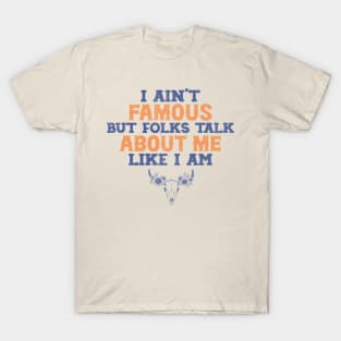 I ain't famous but folks talk about me like i am Shirt, Country Shirt, country girl shirt T-Shirt